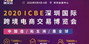 9月6日ICBE 2020第三届中国（深圳）出口跨境电商千人大会助企业赢商机